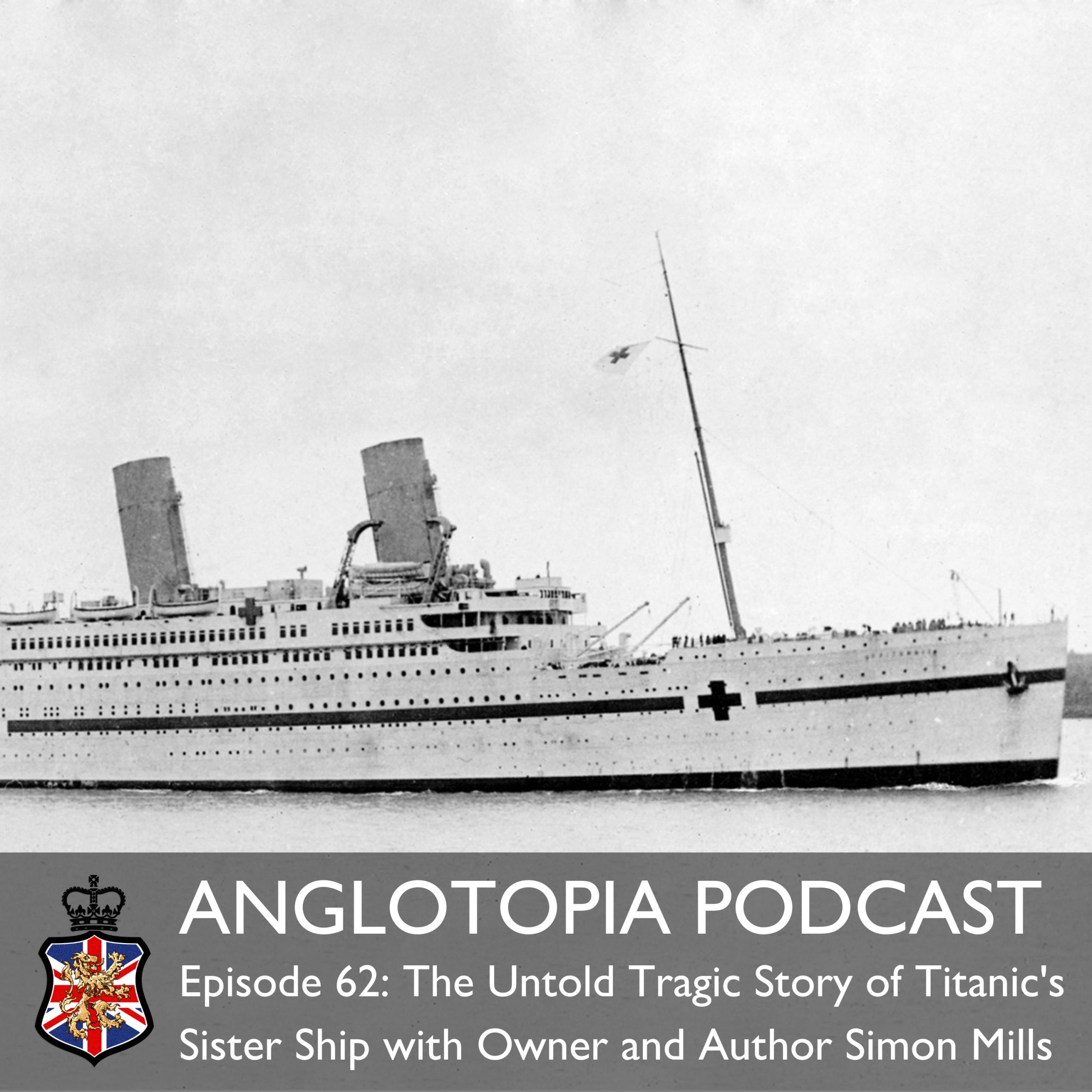 Anglotopia Podcast: Episode 62 – The Untold Tragic Story of Titanic’s Sister Ship with Owner and Author Simon Mills