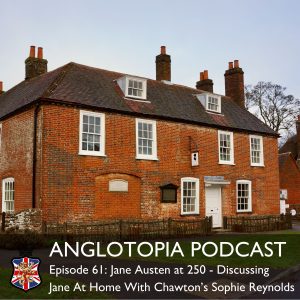 Anglotopia Podcast: Episode 61 - Jane Austen at 250 - Discussing Jane At Home With Chawton’s Sophie Reynolds