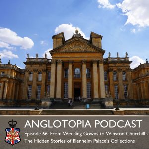Anglotopia Podcast: Episode 66 - From Wedding Gowns to Winston Churchill - The Hidden Stories of Blenheim Palace's Collections
