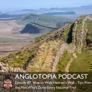 Anglotopia Podcast: Episode 87 - How to Walk Hadrian's Wall - Tips from the Man Who's Done Every National Trail