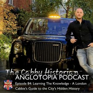 Anglotopia Podcast: Episode 84 - Learning The Knowledge - A London Cabbie's Guide to the City's Hidden History