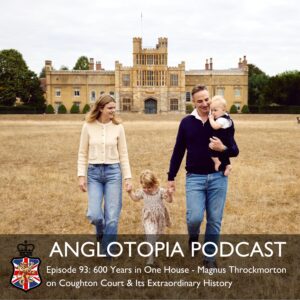 Anglotopia Podcast: Episode 93 - 600 Years in One House - Magnus Throckmorton on Coughton Court & Its Extraordinary History