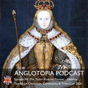 Anglotopia Podcast: Episode 94 - The Tudor Podcast Pioneer - Heather Teysko on Obsession, Community & TudorCon 2026